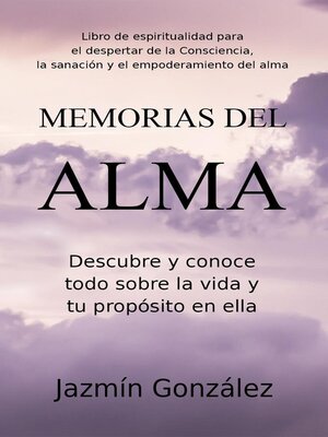 cover image of Memorias del Alma (Libro de espiritualidad para el despertar de la Consciencia, sanación y empoderamiento del alma) Descubre y conoce todo sobre la vida y tu propósito en ella